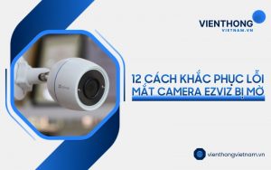 camera Ezviz bị mờ