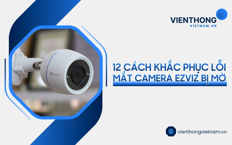 camera Ezviz bị mờ