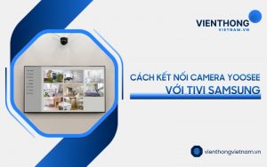 kết nối camera Yoosee với tivi Samsung