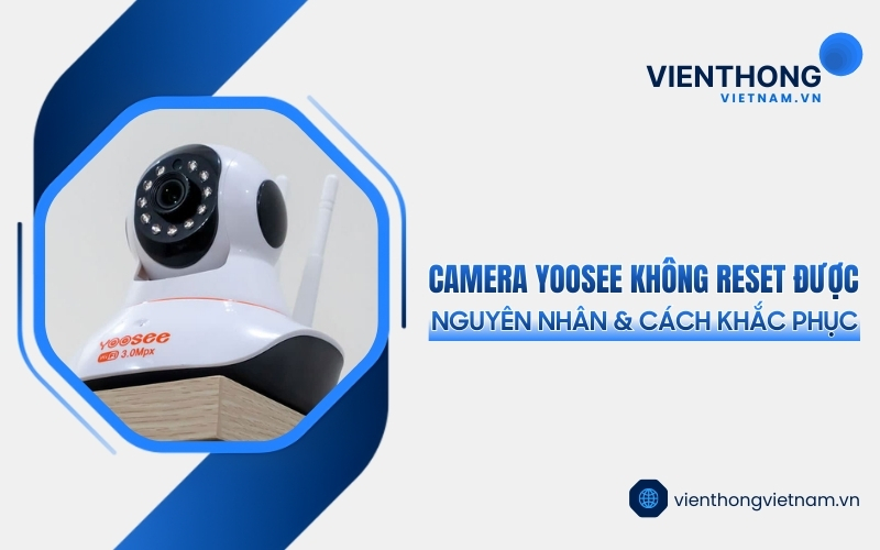 lỗi camera Yoosee không reset được