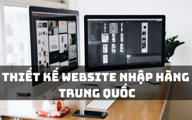 Lưu ý khi thiết kế web nhập hàng Trung Quốc